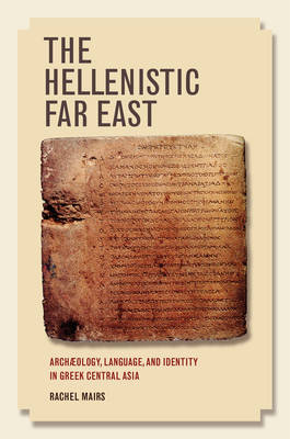 Hellenistic Far East: Archaeology, Language, and Identity in Greek Central Asia