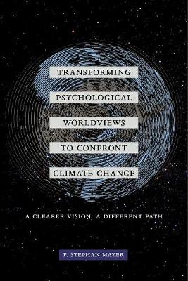 Transforming Psychological Worldviews to Confront Climate Change: A Clearer Vision, A Different Path