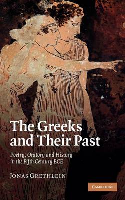 Greeks and their Past: Poetry, Oratory and History in the Fifth Century BCE