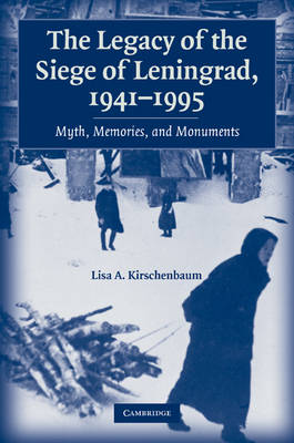 Legacy of the Siege of Leningrad, 19411995: Myth, Memories, and Monuments
