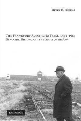 Frankfurt Auschwitz Trial, 19631965: Genocide, History, and the Limits of the Law