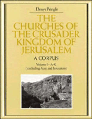 Churches of the Crusader Kingdom of Jerusalem: A Corpus: Volume 1, A-K  (excluding Acre and Jerusalem)