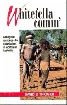 Whitefella Comin': Aboriginal Responses to Colonialism in Northern Australia