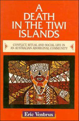 Death in the Tiwi Islands: Conflict, Ritual and Social Life in an Australian Aboriginal Community