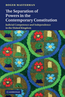 Separation of Powers in the Contemporary Constitution: Judicial Competence and Independence in the United Kingdom