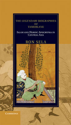 Legendary Biographies of Tamerlane: Islam and Heroic Apocrypha in Central Asia