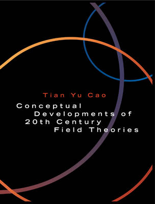 Conceptual Developments of 20th Century Field Theories