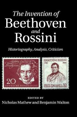 Invention of Beethoven and Rossini: Historiography, Analysis, Criticism