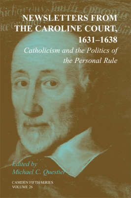 Newsletters from the Caroline Court, 16311638: Volume 26: Catholicism and the Politics of the Personal Rule