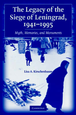 Legacy of the Siege of Leningrad, 19411995: Myth, Memories, and Monuments