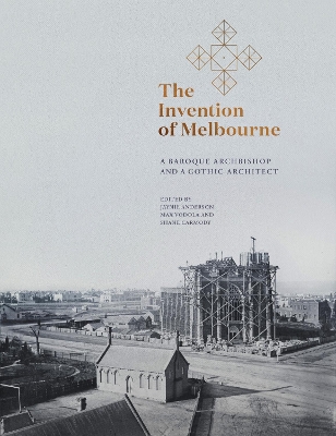 Invention of Melbourne: A Baroque Archbishop and a Gothic Architect