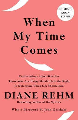 When My Time Comes: Conversations About Whether Those Who Are Dying Should Have the Right to  Determine When Life Should End