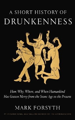 Short History of Drunkenness: How, Why, Where, and When Humankind Has Gotten Merry from the Stone Age to  the  Present