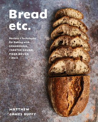 Bread Etc.: Recipes plus Techniques for Baking with Sourdough, Yeasted Doug Pizza Dough plus  More