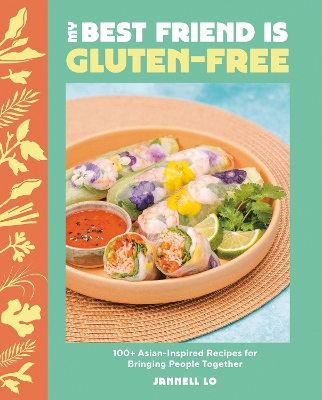 My Best Friend Is Gluten-Free: 100plus Asian-Inspired Recipes for Bringing People Together