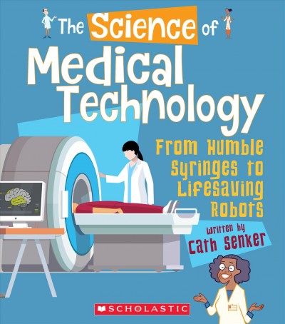 Science of Medical Technology: From Humble Syringes to Lifesaving Robots  (the Science of Engineering) Library ed.
