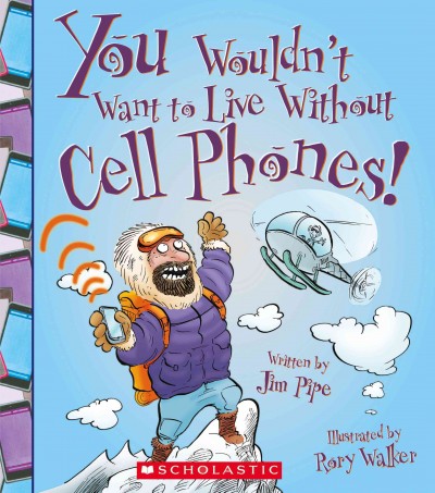 You Wouldn't Want to Live Without Cell Phones!