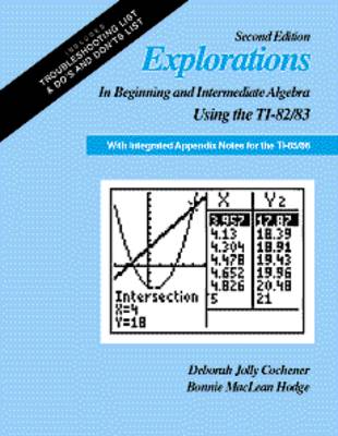 Explorations in Beginning and Intermediate Algebra Using the TI-82/83: With Integrated Appendix Notes for the TI-85/86 2nd Revised edition