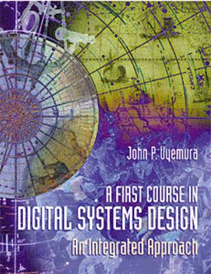 First Course in Digital Systems Design: An Integrated Approach