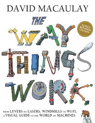 Way Things Work: Newly Revised Edition: The Newly Revised Edition-From Levers to Lasers, Windmills to Wi-Fi, a  Visual Guide to the World of Machines.