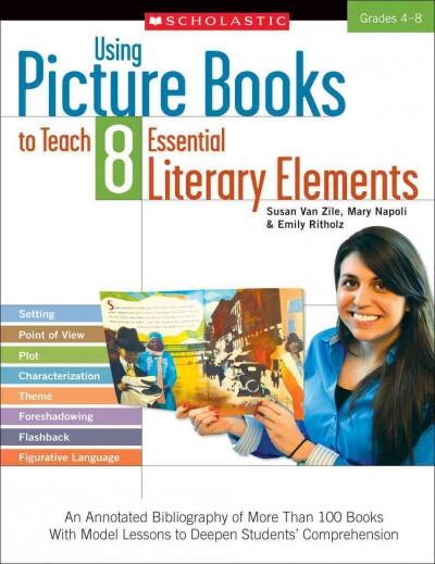 Using Picture Books to Teach 8 Essential Literary Elements: An Annotated Bibliography of More Than 100 Books with Model Lessons to  Deepen Students' Comprehension Annotated edition