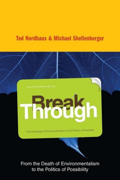 Break Through: Why We Can't Leave Saving the Planet to Environmentalists
