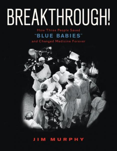 Breakthrough!: How Three People Saved &quote;Blue Babies&quote; and Changed Medicine Forever