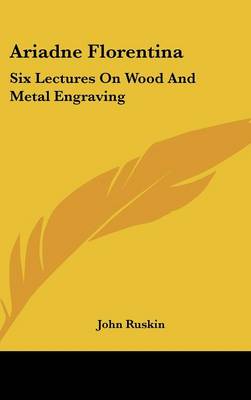Ariadne Florentina: Six Lectures On Wood And Metal Engraving
