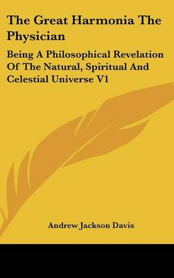 Great Harmonia The Physician: Being A Philosophical Revelation Of The Natural, Spiritual And Celestial  Universe V1