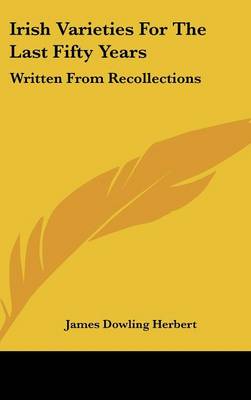 Irish Varieties For The Last Fifty Years: Written From Recollections