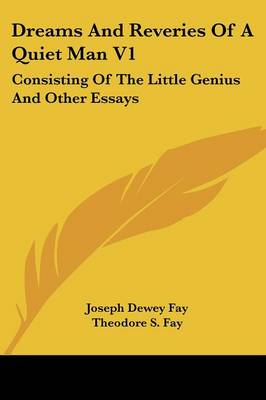 Dreams And Reveries Of A Quiet Man V1: Consisting Of The Little Genius And Other Essays
