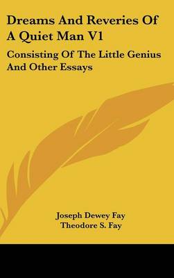Dreams And Reveries Of A Quiet Man V1: Consisting Of The Little Genius And Other Essays