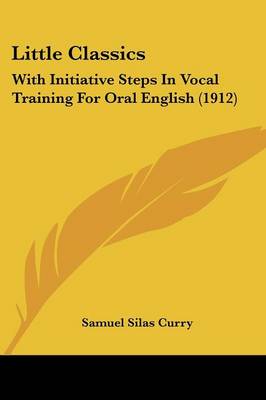 Little Classics: With Initiative Steps In Vocal Training For Oral English (1912)