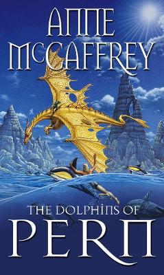 Dolphins Of Pern: (Dragonriders of Pern: 13): an engrossing and enthralling epic fantasy from  one of the most influential fantasy and SF novelists of her generation
