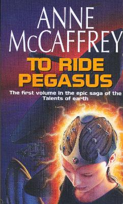 To Ride Pegasus: (The Talents: Book 1): an astonishing and enthralling fantasy from one of  the most influential fantasy and SF novelists of her generation