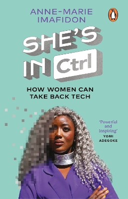 Shes In CTRL: How women can take back tech  to communicate, investigate, problem-solve,  broker deals and protect themselves in a digital world