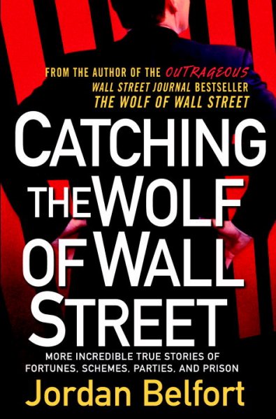 Catching the Wolf of Wall Street: More Incredible True Stories of Fortunes, Schemes, Parties, and Prison