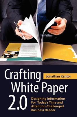 Crafting White Paper 2.0: Designing Information for Today's Time and Attention-Challenged Business  Reader
