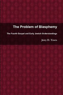 Problem of Blasphemy: The Fourth Gospel and Early Jewish Understandings