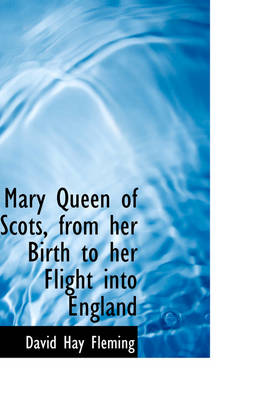 Mary Queen of Scots, from Her Birth to Her Flight Into England