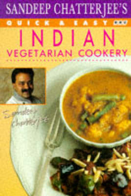 Sandeep Chatterjee's Quick and Easy Indian Vegetarian Cookery