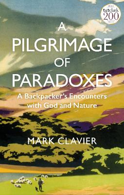 A Pilgrimage of Paradoxes: A Backpacker s Encounters with God and Nature