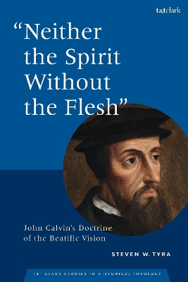 &quote;Neither the Spirit without the Flesh&quote;: John Calvin's Doctrine of the Beatific Vision