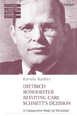 Dietrich Bonhoeffer Refuting Carl Schmitt's Dezision: A Comparative Study on Decisions