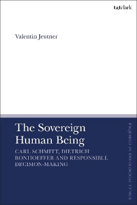 Sovereign Human Being: Carl Schmitt, Dietrich Bonhoeffer and Responsible Decision-Making