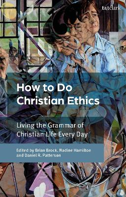 How To Do Christian Ethics: Living the Grammar of Christian Life Every Day