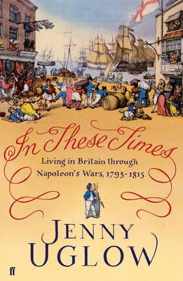 In These Times: Living in Britain through Napoleon's Wars, 1793-1815