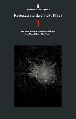 Rebecca Lenkiewicz: Plays 1: The Night Season; Shoreditch Madonna; Her Naked Skin; The Painter Main