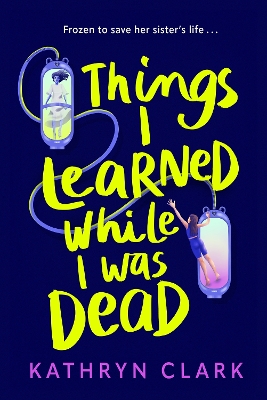 Things I Learned While I Was Dead: Discover the heart-wrenching YA sci-fi about sisterhood and the ethics of  medical science Main