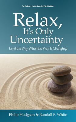 Relax, It's Only Uncertainty: Lead the Way When the Way is Changing 2nd Revised edition